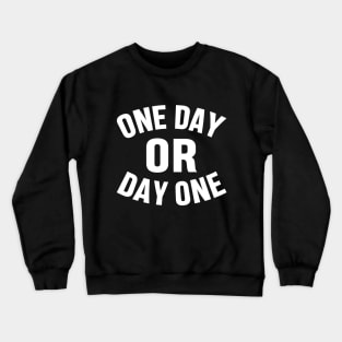 ONE DAY OR DAY ONE MOTIVATIONAL INSPIRATIONAL GIFT Crewneck Sweatshirt